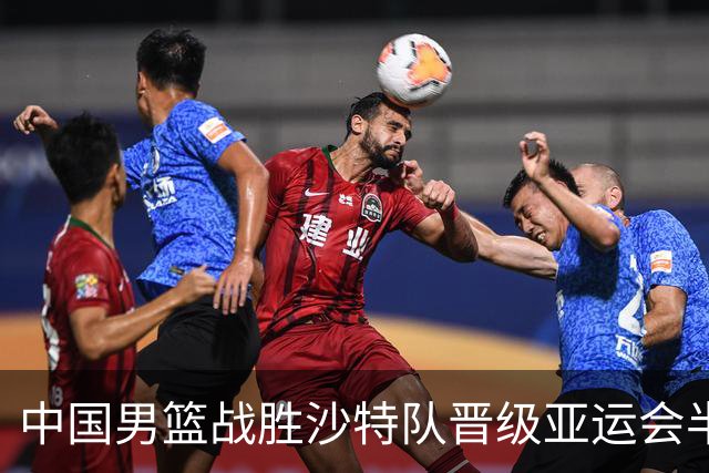 中国男篮战胜沙特队晋级亚运会半决赛